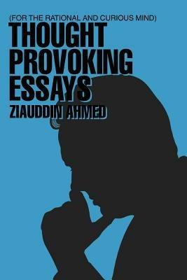 Thought Provoking Essays: For the Rational and Curious Mind - Ziauddin Ahmed - cover