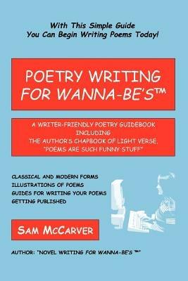 Poetry Writing for Wanna-Be's: A Writer-Friendly Guidebook Including the Author's Chapbook of Light Verse, Poems Are Such Funny Stuff - Sam McCarver - cover