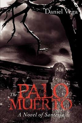 The Palo Muerto: A Novel of Santeria - Daniel Vega - cover