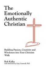 The Emotionally Authentic Christian: Building Passion, Creativity and Wholeness into Your Christian Walk