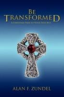 Be Transformed: A Christian Path to Your True Self - Alan F Zundel - cover