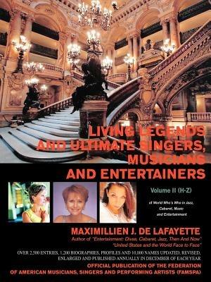 Living Legends and Ultimate Singers, Musicians and Entertainers: Volume II (H-Z) of World Who's Who in Jazz, Cabaret, Music and Entertainment - Maximillien J De Lafayette - cover