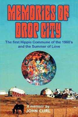 Memories of Drop City: The first hippie commune of the 1960's and the Summer of Love - John Curl - cover