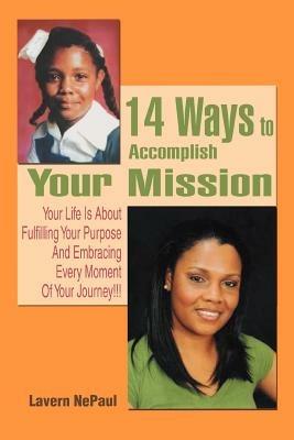 14 Ways to Accomplish Your Mission: Your Life Is About Fulfilling Your Purpose And Embracing Every Moment Of Your Journey!!! - Lavern Nepaul - cover