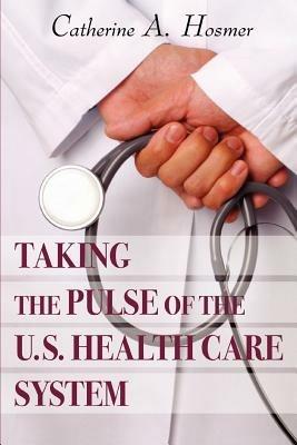Taking the Pulse of the U.S. Health Care System - Catherine A Hosmer - cover