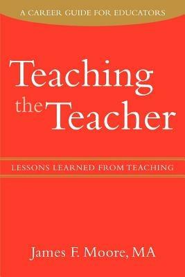 Teaching the Teacher: Lessons Learned from Teaching - James F Moore - cover