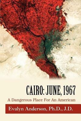 Cairo: June, 1967: A Dangerous Place For An American - Evalyn Anderson - cover