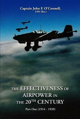 The Effectiveness of Airpower in the 20th Century: Part One (1914 - 1939) - John F O'Connell - cover