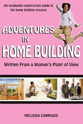 Adventures in Home Building: Written From a Woman's Point of View - Melissa Carrigee - cover
