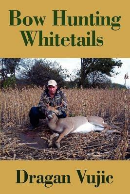 Bow Hunting Whitetails - Dragan Vujic - cover
