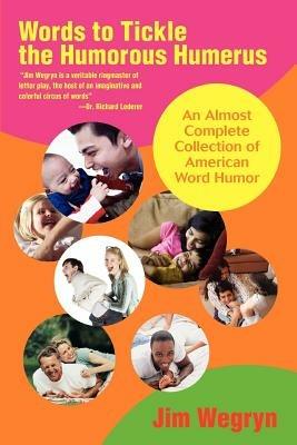 Words to Tickle the Humorous Humerus: An Almost Complete Collection of American Word Humor - Jim Wegryn - cover