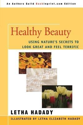 Healthy Beauty: Using Nature's Secrets to Look Great and Feel Terrific - Letha Hadady - cover