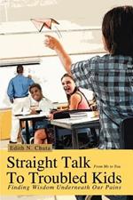Straight Talk To Troubled Kids: Finding Wisdom Underneath Our Pains