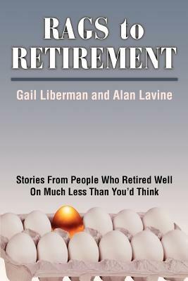 Rags to Retirement: Stories from People Who Retired Well on Much Less Than You'd Think - Alan Lavine - cover