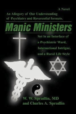 Manic Ministers: An Allegory of Our Understanding of Psychiatry and Reverential Formats. - Wilford W Spradlin - cover