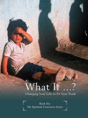 What If ...?: Changing Your Life to Fit Your Truth - Jim Young - cover