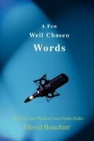 A Few Well Chosen Words: More Wit and Wisdom from Public Radio - David Bouchier - cover