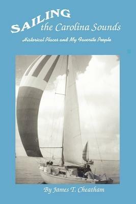 Sailing the Carolina Sounds: Historical Places and My Favorite People - James T Cheatham - cover