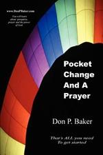 Pocket Change And A Prayer: That's ALL you need To get started