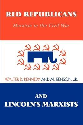 Red Republicans and Lincoln's Marxists: Marxism in the Civil War - Walter D Kennedy - cover