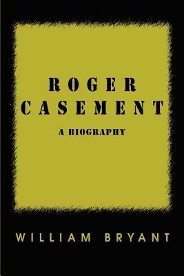 Roger Casement: A Biography - William Bryant - cover