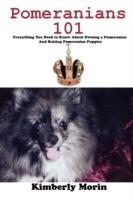 Pomeranians 101: Everything You Need to Know About Owning a Pomeranian And Raising Pomeranian Puppies - Kimberly Morin - cover