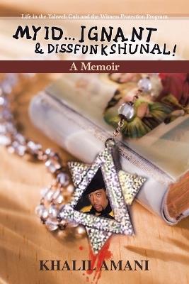 My id ... Ignant & Dissfunkshunal!: Life in the Yahweh Cult and the Witness Protection Program - Khalil Amani - cover