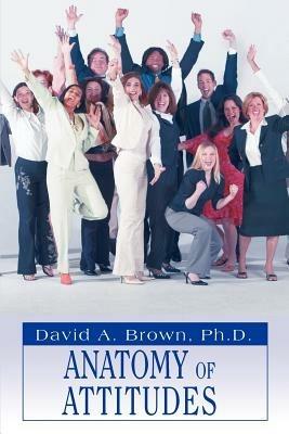 Anatomy of Attitudes - David a Brown,Ph D David a Brown - cover