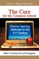 The Cure for the Common School: Effective Teaching Methods for the 21st Century