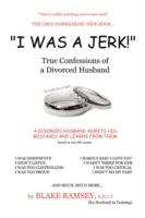 I Was a Jerk!: True Confessions of a Divorced Husband - Blake Ramsey - cover