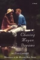 Chasing Mayan Dreams: Adventures in the Mexican Rain Forest - Michael Cantwell - cover