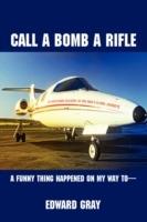 Call a Bomb a Rifle: A Funny Thing Happened on My Way to - Edward Gray - cover