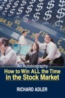 How to Win All the Time in the Stock Market: An Autobiography - Richard Adler - cover