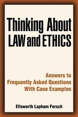 Thinking about Law and Ethics: Answers to Frequently Asked Questions with Case Examples - Ellsworth L Fersch - cover