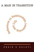A Man in Transition: Reflections on Relationships, Leadership, and Life - Craig S Galati - cover