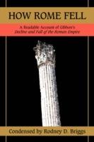 How Rome Fell: A Readable Account of Gibbon's Decline and Fall of the Roman Empire - Rodney D Briggs - cover