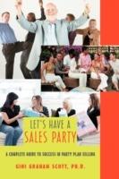 Let's Have a Sales Party: A Complete Guide to Success in Party Plan Selling - Gini Graham Scott - cover
