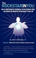 The Rockstar in You: How to Build Rockstar Confidence, Create Rockstar Style, and Achieve the Rockstar Performance of Your Life - John S Battaglia - cover