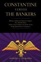 Constantine Versus the Bankers: Military-Industrial-Church Complex, New World Order, Today's Socio-Politico-Economo Fizzle and Big Dumb Down Conspirac