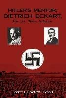 Hitler's Mentor: DIETRICH ECKART, His Life, Times, & Milieu
