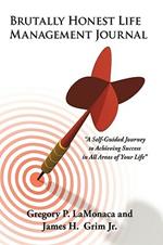 Brutally Honest Life Management Journal: A Self-Guided Journey to Achieving Success in All Areas of Your Life