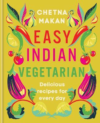 Easy Indian Vegetarian: Delicious recipes for every day - Chetna Makan - cover