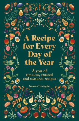 A Recipe for Every Day of the Year: A year of timeless, trusted and seasonal recipes - Francesca Huntingdon - cover