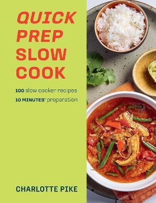Quick Prep Slow Cook: 100 slow cooker recipes, 10 minutes' preparation - Charlotte Pike - cover