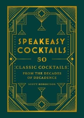 Speakeasy Cocktails: 50 classic cocktails from the decades of decadence - Scott Robertson - cover
