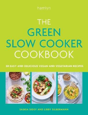 The Green Slow Cooker Cookbook: 80 easy and delicious vegan and vegetarian recipes - Saskia Sidey,Libby Silbermann - cover
