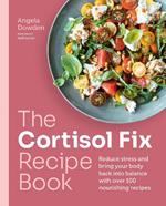 The Cortisol Fix Recipe Book: Reduce stress and bring your body back into balance with over 100 nourishing recipes