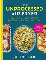 The Unprocessed Air Fryer: 101 Healthy, Family Recipes from the SUNDAY TIMES BESTSELLING AUTHOR