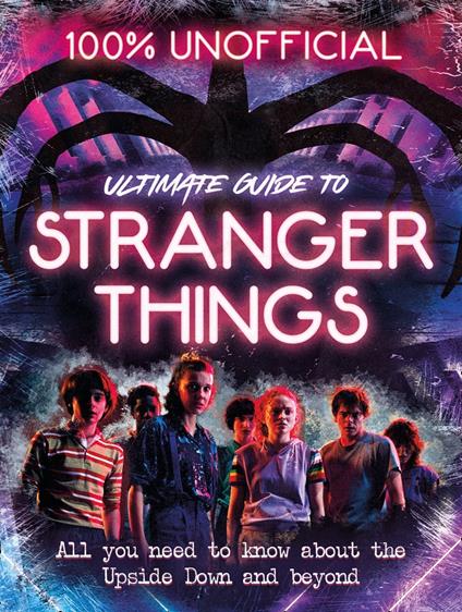 Stranger Things: 100% Unofficial – the Ultimate Guide to Stranger Things - Amy Wills - ebook