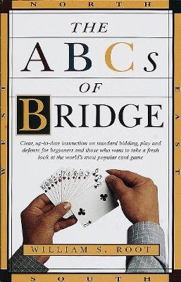 The ABCs of Bridge: Clear, Up-to-Date Instruction on Standard Bidding, Play and Defense for Beginners and Those Who Want to Take a Fresh Look at the World's Most Popular Ca - William S. Root - cover